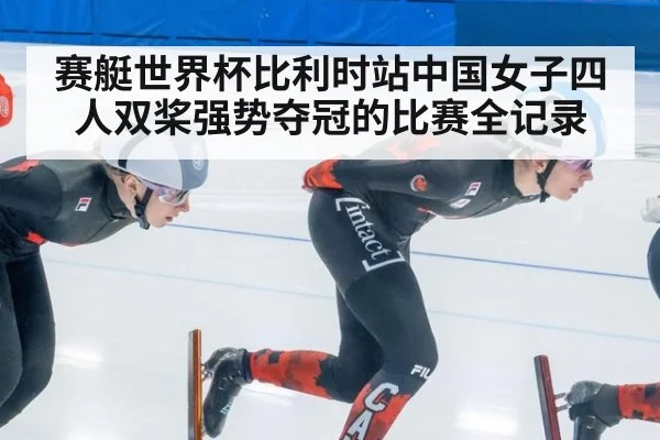赛艇世界杯比利时站中国女子四人双桨强势夺冠的比赛全记录