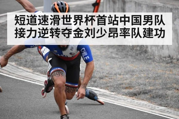 短道速滑世界杯首站中国男队接力逆转夺金刘少昂率队建功