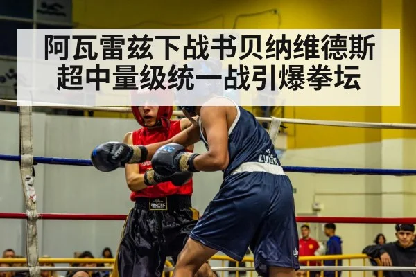 阿瓦雷兹下战书贝纳维德斯 超中量级统一战引爆拳坛